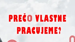Prečo vlastne pracujeme?